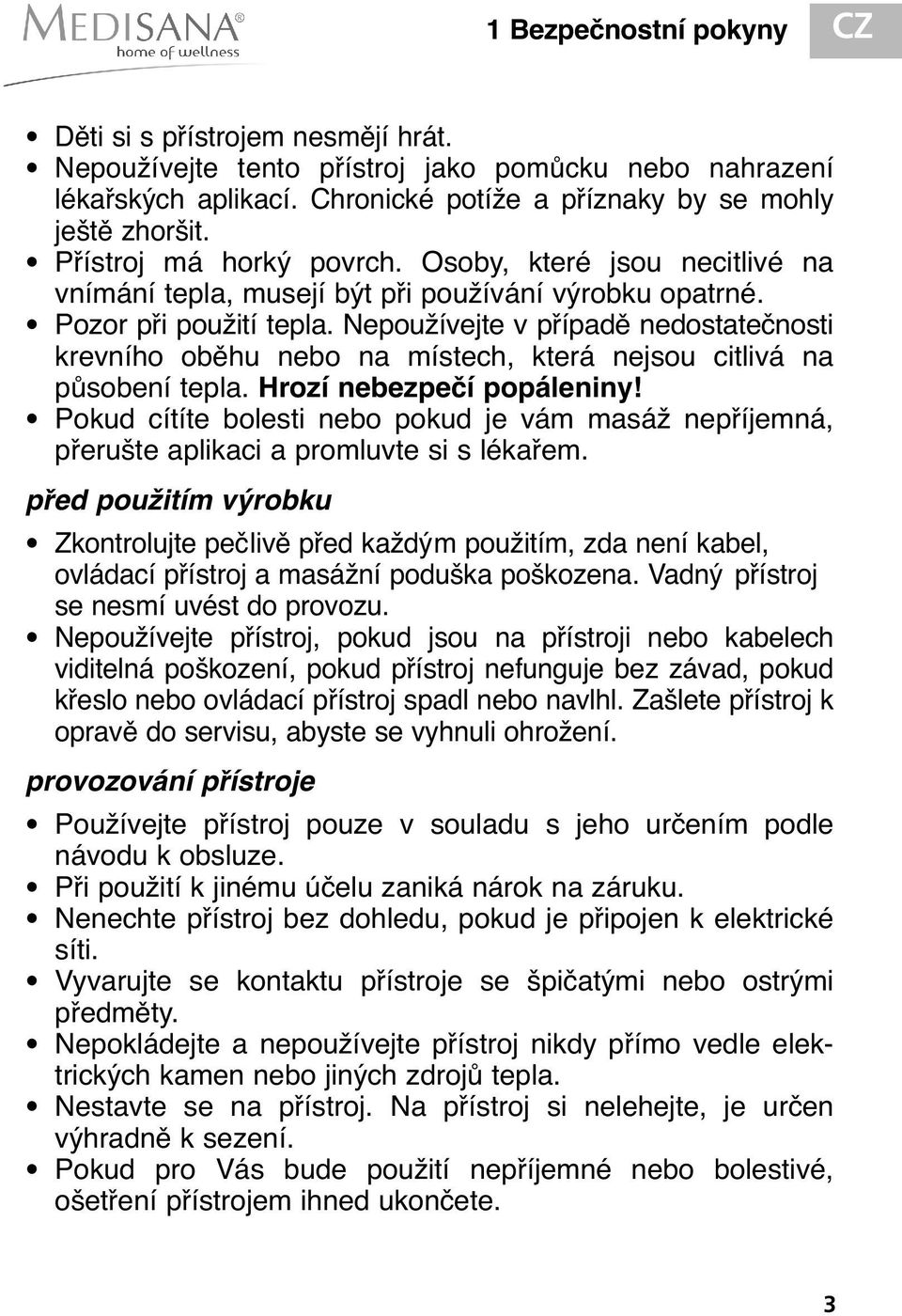 Nepoužívejte v případě nedostatečnosti krevního oběhu nebo na místech, která nejsou citlivá na působení tepla. Hrozí nebezpečí popáleniny!