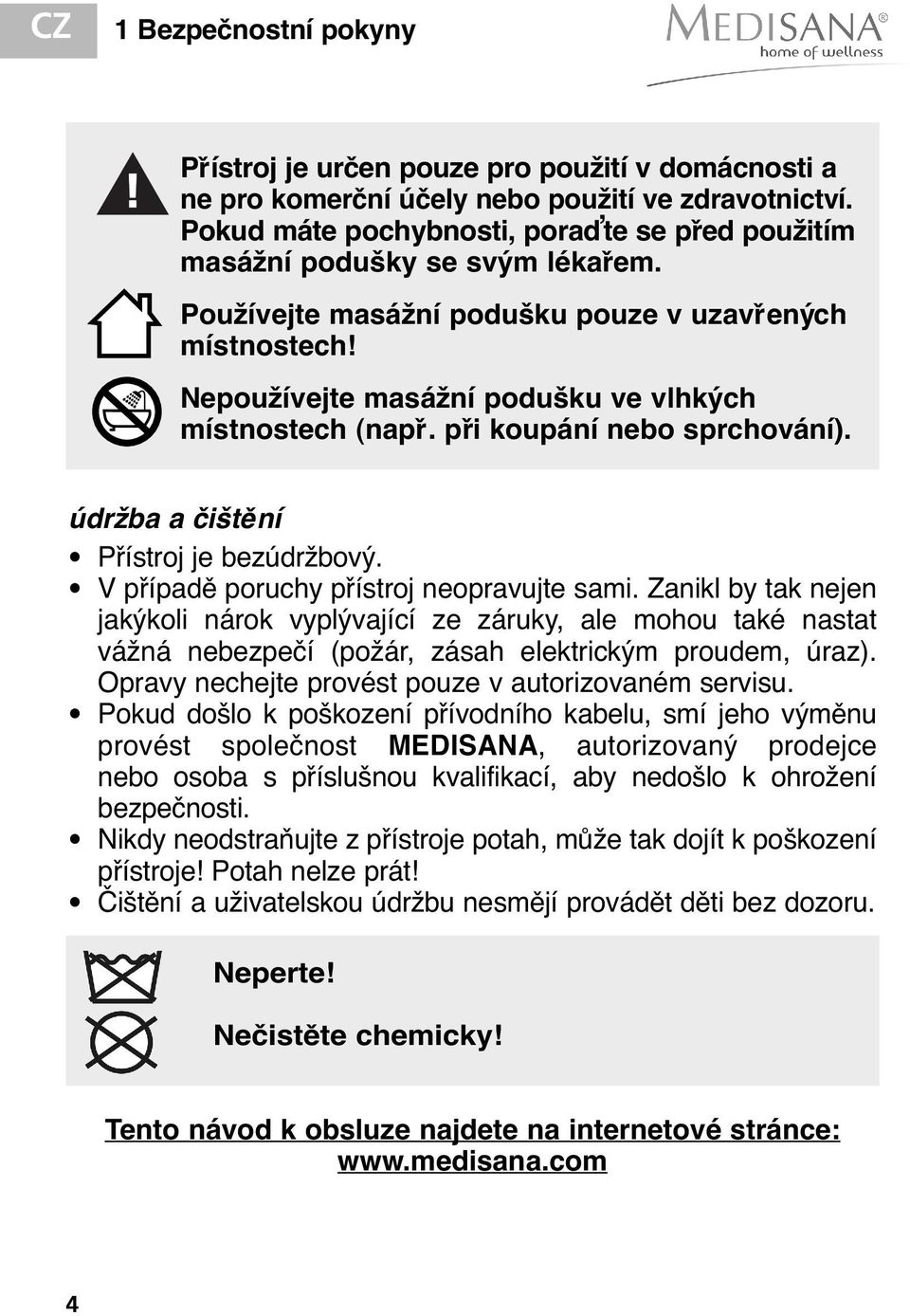 při koupání nebo sprchování). údržba a čištění Přístroj je bezúdržbový. V případě poruchy přístroj neopravujte sami.