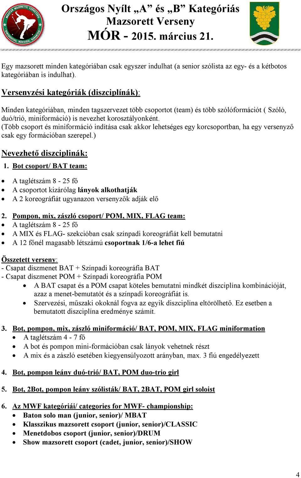 (Több csoport és miniformáció indítása csak akkor lehetséges egy korcsoportban, ha egy versenyző csak egy formációban szerepel.) Nevezhető diszciplinák: 1.