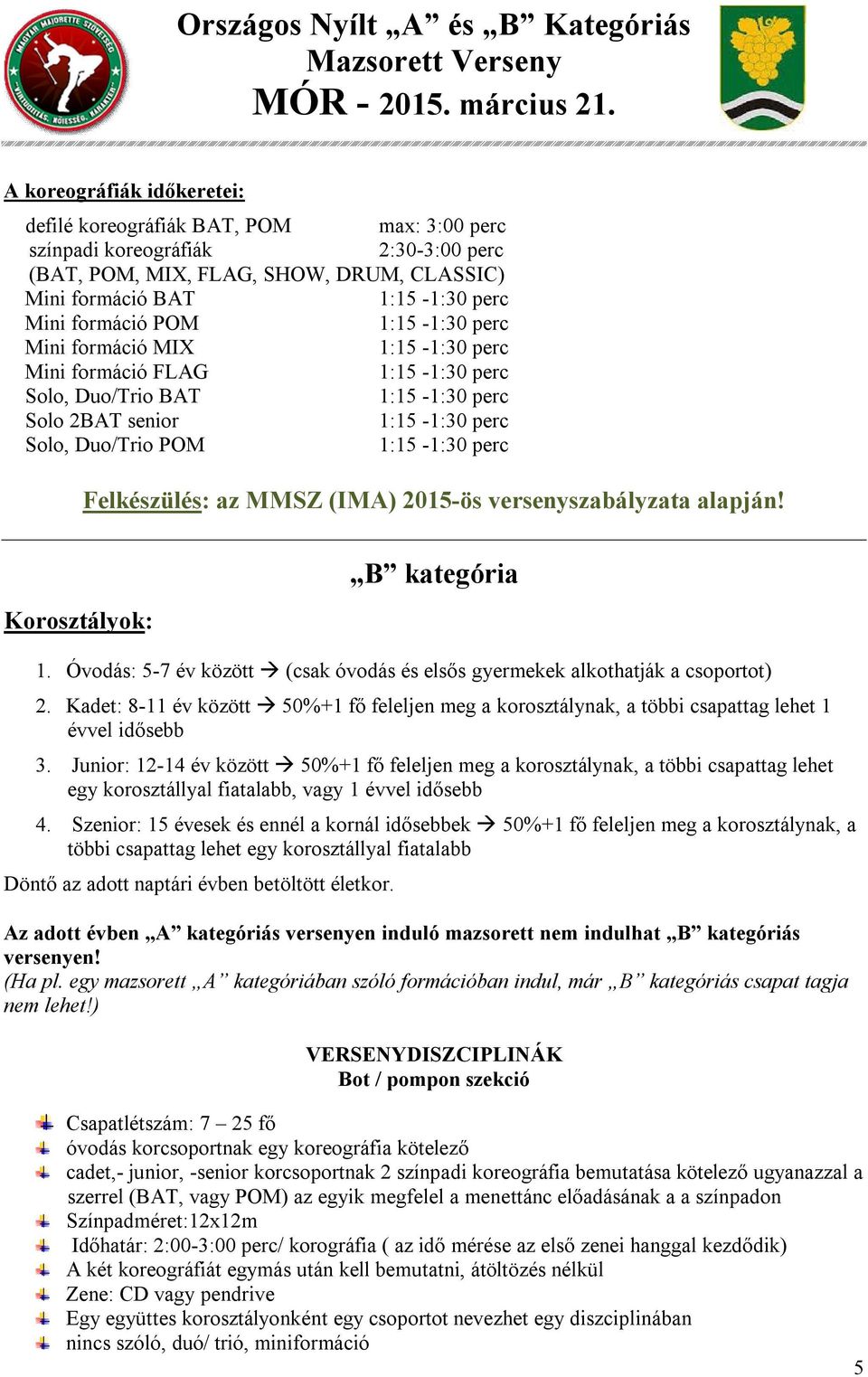 Óvodás: 5-7 év között (csak óvodás és elsős gyermekek alkothatják a csoportot) 2. Kadet: 8-11 év között 50%+1 fő feleljen meg a korosztálynak, a többi csapattag lehet 1 évvel idősebb 3.