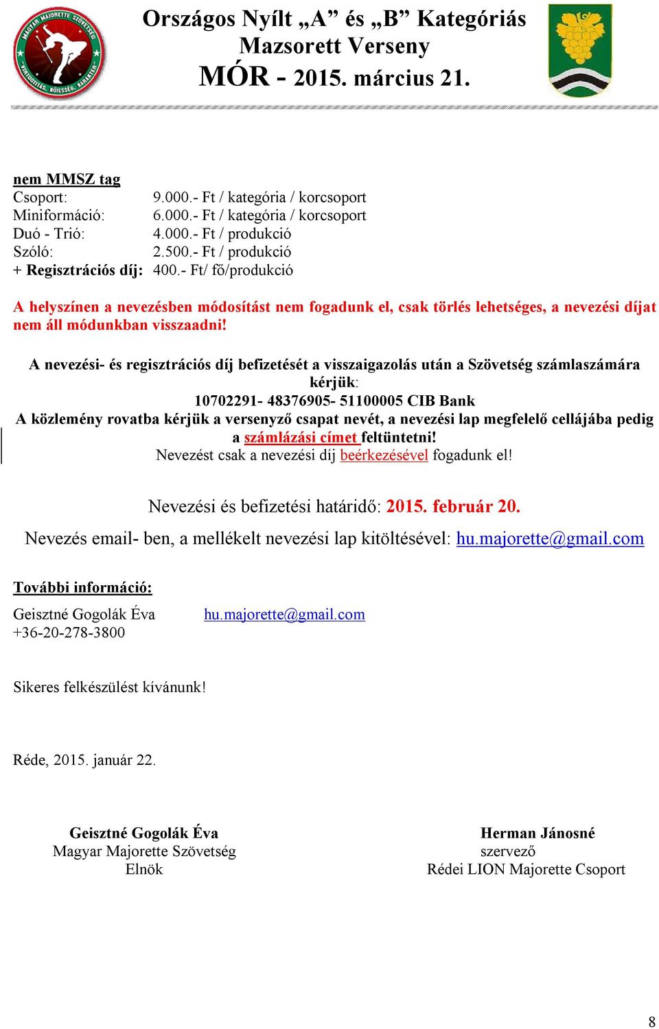 A nevezési- és regisztrációs díj befizetését a visszaigazolás után a Szövetség számlaszámára kérjük: 10702291-48376905- 51100005 CIB Bank A közlemény rovatba kérjük a versenyző csapat nevét, a