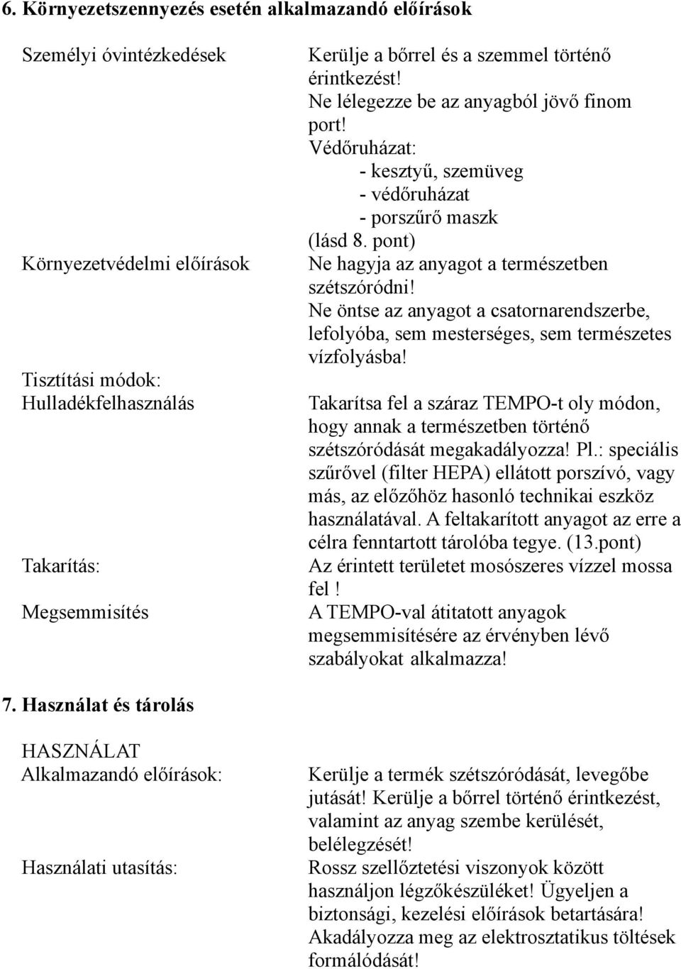 Ne öntse az anyagot a csatornarendszerbe, lefolyóba, sem mesterséges, sem természetes vízfolyásba!