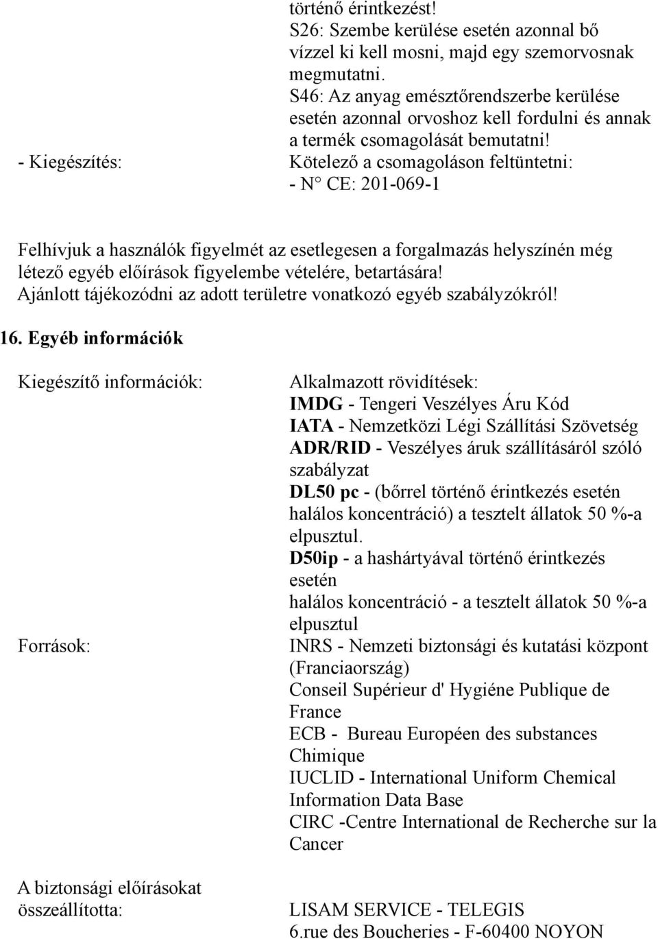 - Kiegészítés: Kötelező a csomagoláson feltüntetni: - N CE: 201-069-1 Felhívjuk a használók figyelmét az esetlegesen a forgalmazás helyszínén még létező egyéb előírások figyelembe vételére,