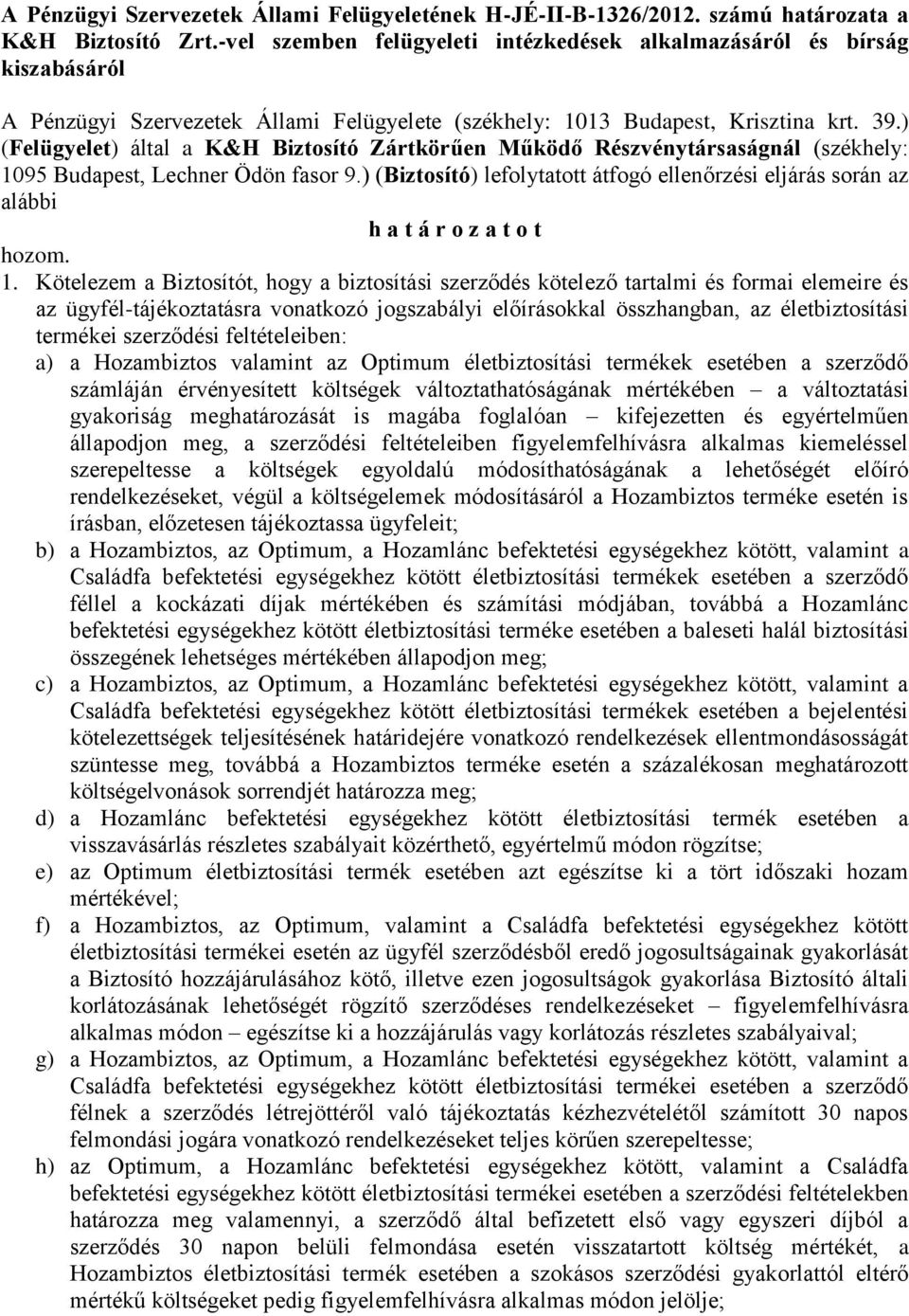 ) (Felügyelet) által a K&H Biztosító Zártkörűen Működő Részvénytársaságnál (székhely: 1095 Budapest, Lechner Ödön fasor 9.