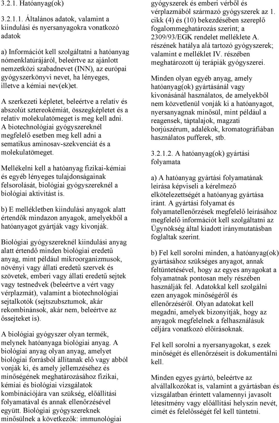 Általános adatok, valamint a kiindulási és nyersanyagokra vonatkozó adatok a) Információt kell szolgáltatni a hatóanyag nómenklatúrájáról, beleértve az ajánlott nemzetközi szabadnevet (INN), az