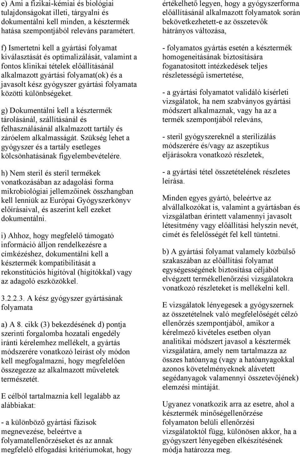 folyamata közötti különbségeket. g) Dokumentálni kell a késztermék tárolásánál, szállításánál és felhasználásánál alkalmazott tartály és záróelem alkalmasságát.