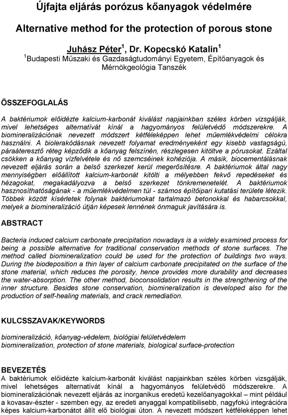 vizsgálják, mivel lehetséges alternatívát kínál a hagyományos felületvédő módszerekre. A biomineralizációnak nevezett módszert kétféleképpen lehet műemlékvédelmi célokra használni.