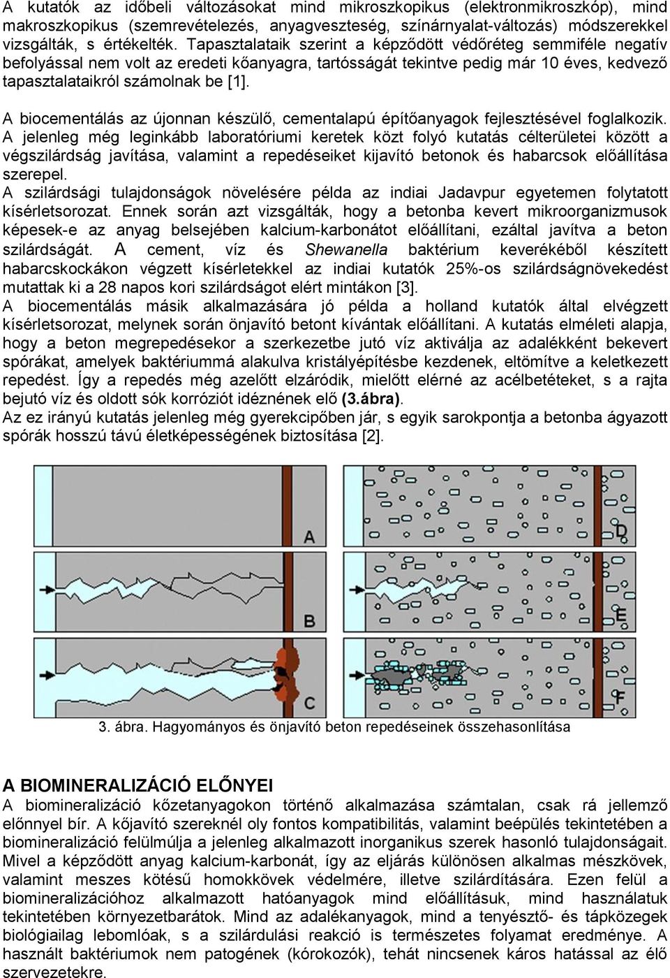 A biocementálás az újonnan készülő, cementalapú építőanyagok fejlesztésével foglalkozik.