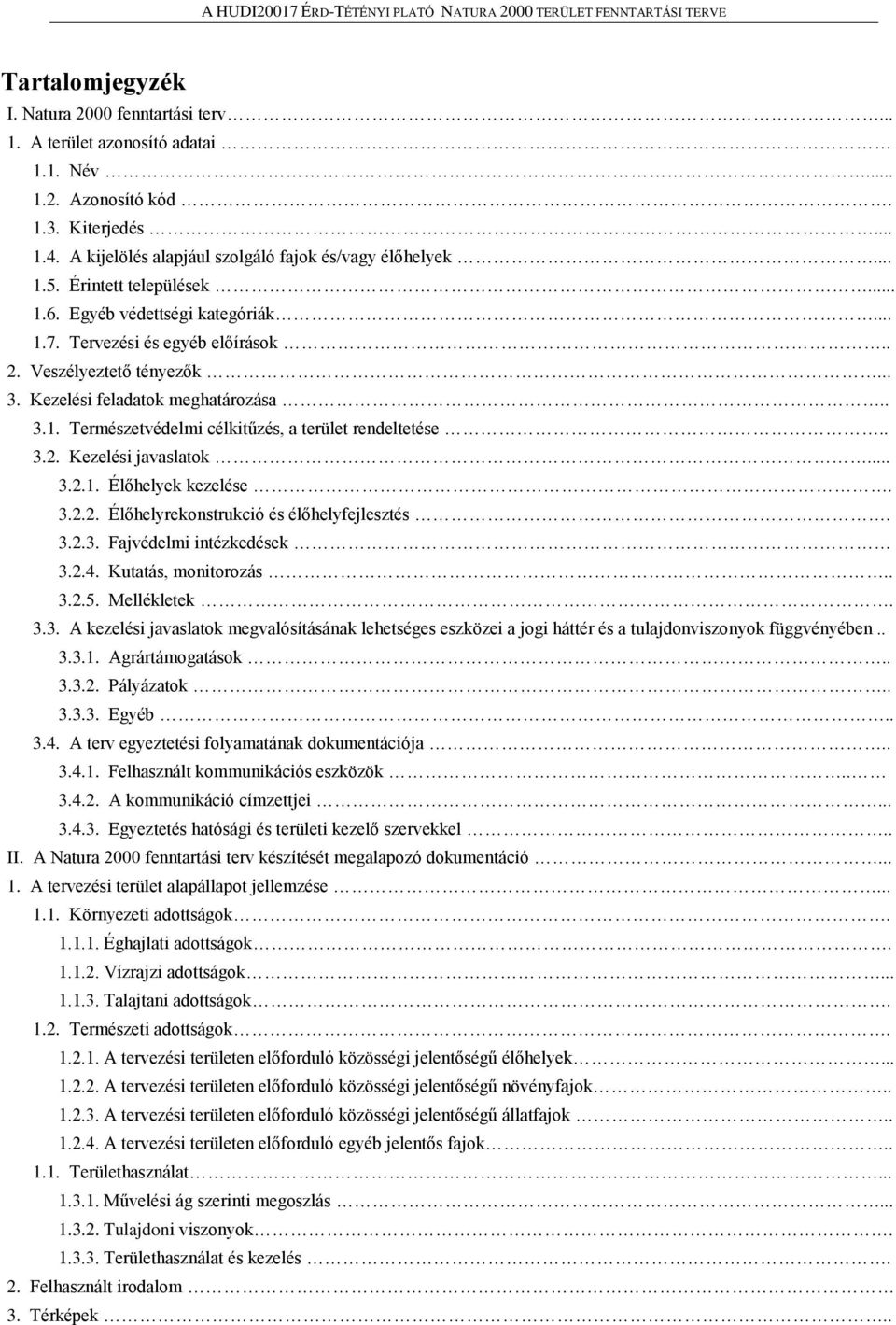 . 3.2. Kezelési javaslatok... 3.2.1. Élőhelyek kezelése. 3.2.2. Élőhelyrekonstrukció és élőhelyfejlesztés. 3.2.3. Fajvédelmi intézkedések 3.2.4. Kutatás, monitorozás.. 3.2.5. Mellékletek. 3.3. A kezelési javaslatok megvalósításának lehetséges eszközei a jogi háttér és a tulajdonviszonyok függvényében.