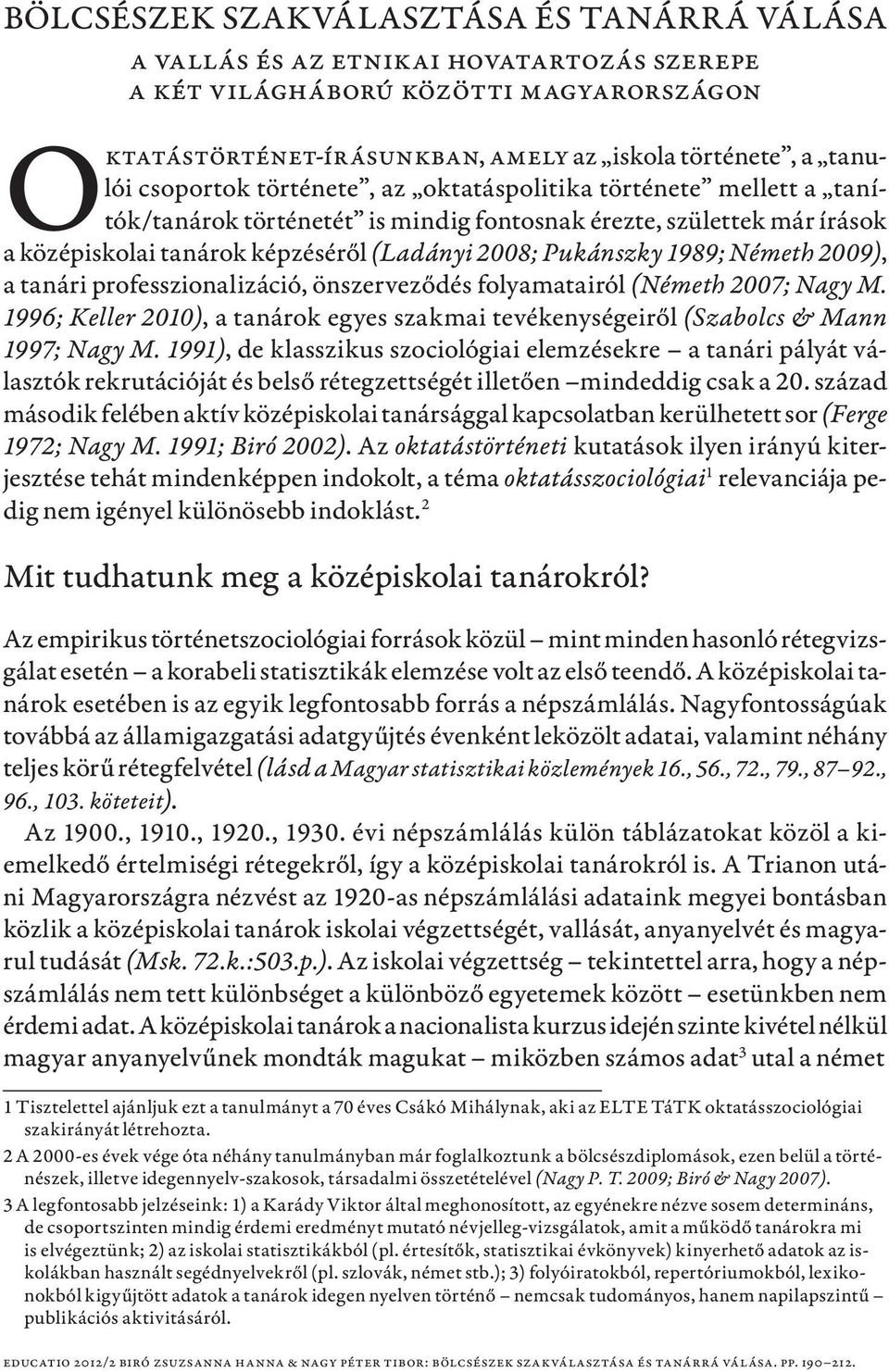 1989; Németh 2009), a tanári professzionalizáció, önszerveződés folyamatairól (Németh 2007; Nagy M. 1996; Keller 2010), a tanárok egyes szakmai tevékenységeiről (Szabolcs & Mann 1997; Nagy M.