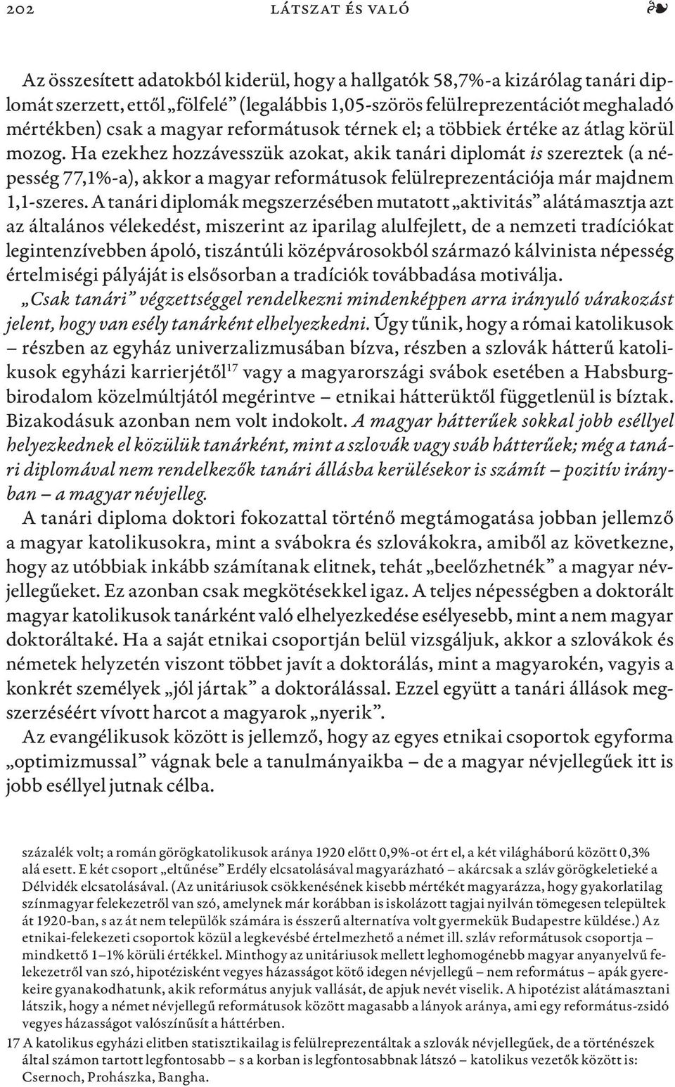 Ha ezekhez hozzávesszük azokat, akik tanári diplomát is szereztek (a népesség 77,1%-a), akkor a magyar reformátusok felülreprezentációja már majdnem 1,1-szeres.