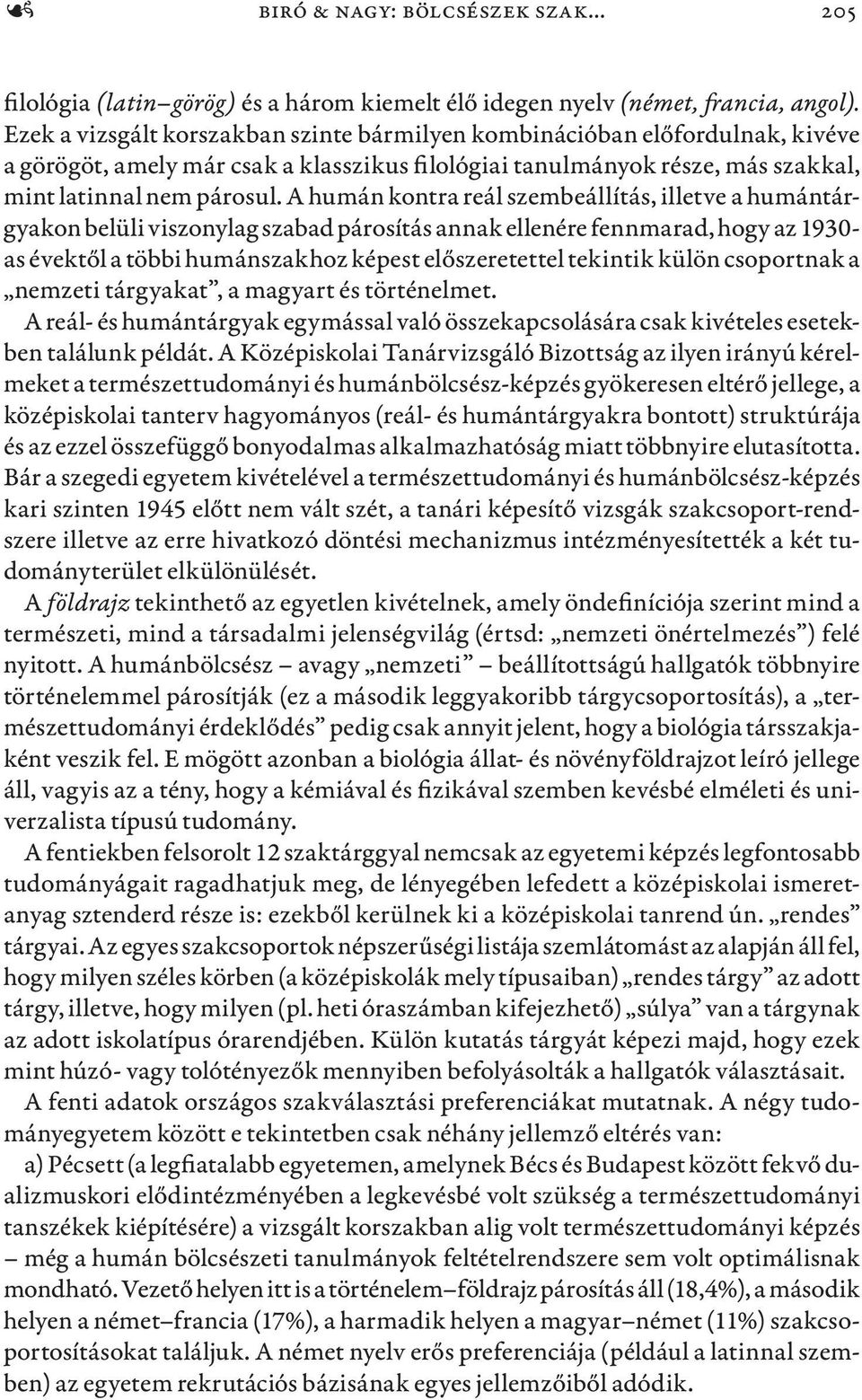 A humán kontra reál szembeállítás, illetve a humántárgyakon belüli viszonylag szabad párosítás annak ellenére fennmarad, hogy az 1930- as évektől a többi humánszakhoz képest előszeretettel tekintik