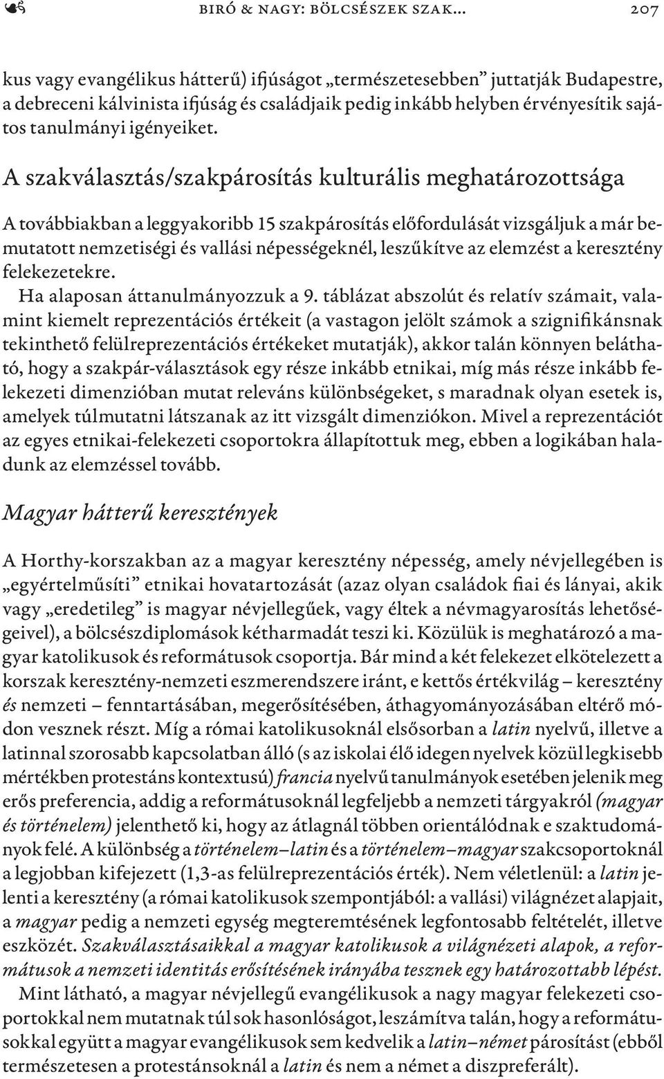 A szakválasztás/szakpárosítás kulturális meghatározottsága A továbbiakban a leggyakoribb 15 szakpárosítás előfordulását vizsgáljuk a már bemutatott nemzetiségi és vallási népességeknél, leszűkítve az