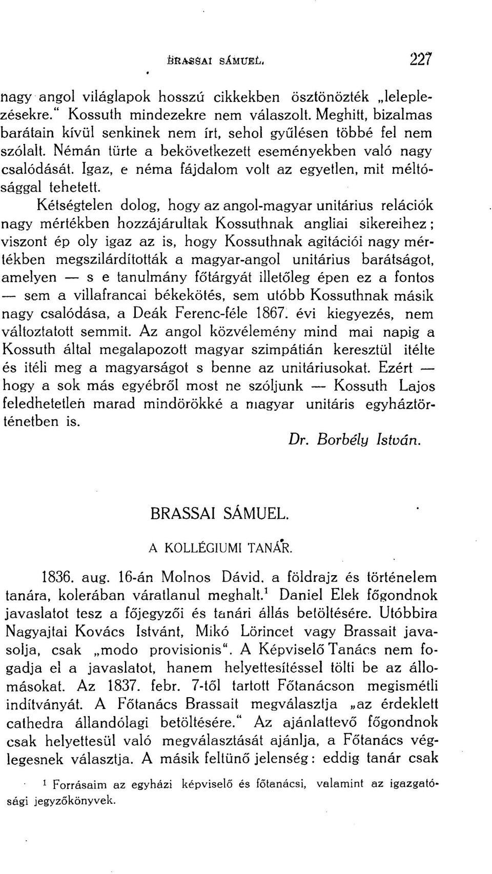 Igaz, e néma fájdalom volt az egyetlen, mit méltósággal tehetett.