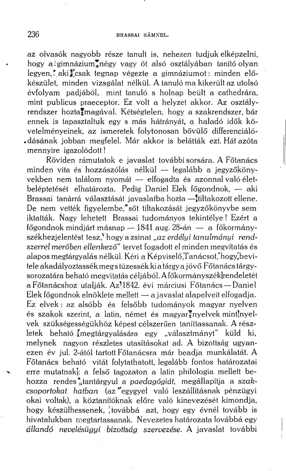 vizsgálat nélkül. A tanuló ma kikerült az utolsó évfolyam padjából, mint tanuló s holnap beült a cathedrára, mint publicus praeceptor. Ez volt a helyzet akkor. Az osztályrendszer hoztafmagával.