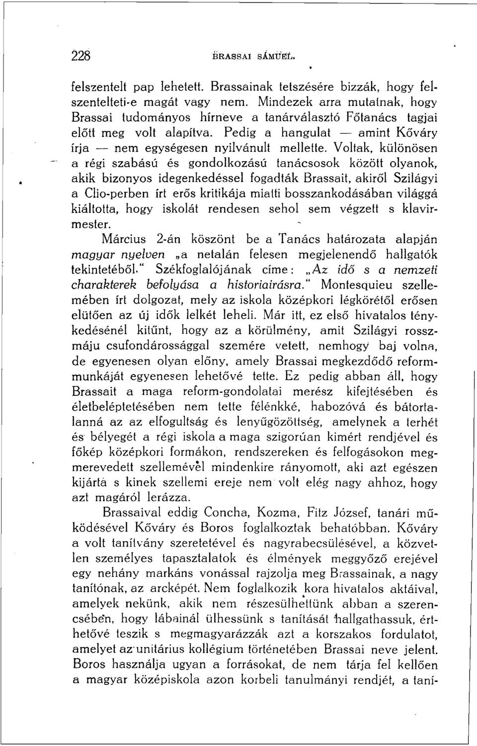 Voltak, különösen a régi szabású és gondolkozású tanácsosok között olyanok, akik bizonyos idegenkedéssel fogadták Brassait, akiről Szilágyi a Clio-perben írt erős kritikája miatti bosszankodásában