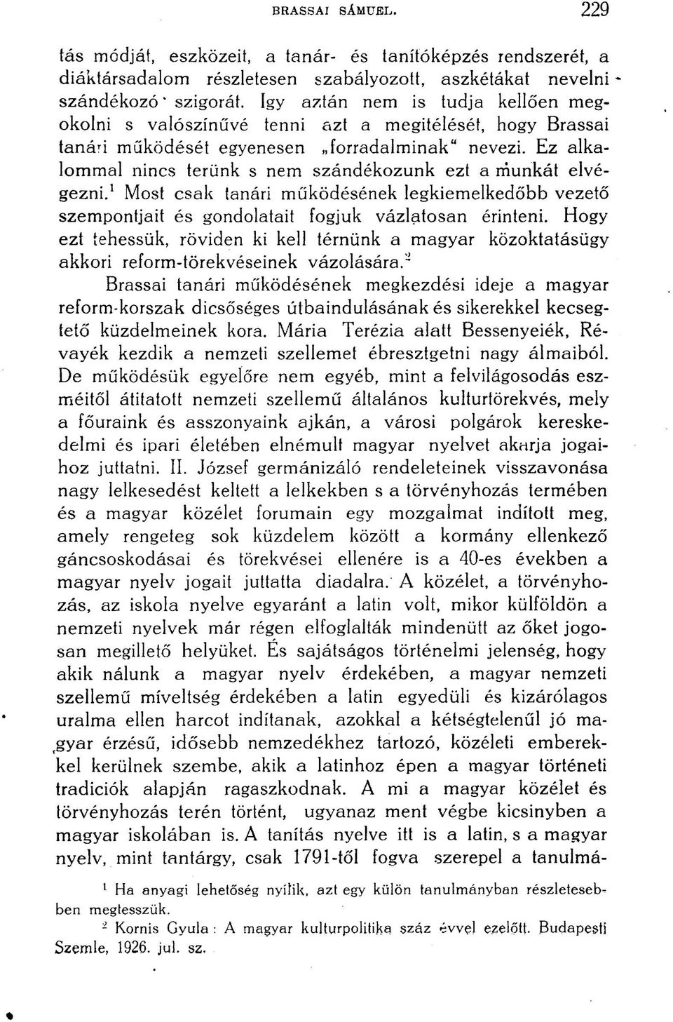 Ez alkalommal nincs terünk s nem szándékozunk ezt a munkát elvégezni. 1 Most csak tanári működésének legkiemelkedőbb vezető szempontjait és gondolatait fogjuk vázlatosan érinteni.