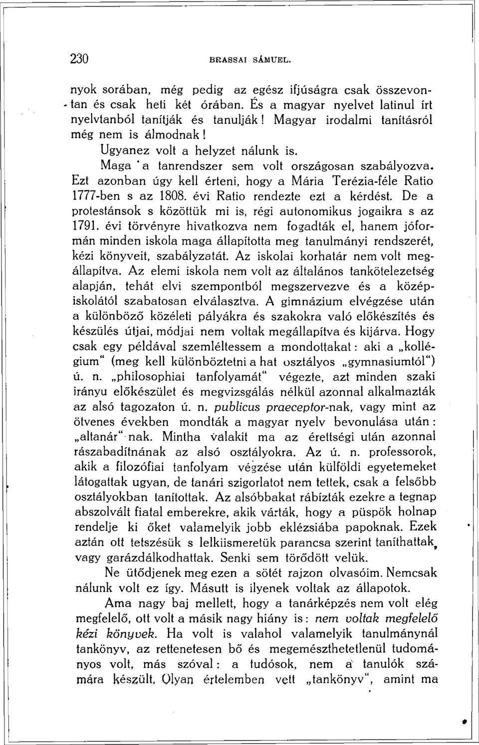 Ezt azonban úgy kell érteni, hogy a Mária Terézia-féle Ratio 1777-ben s az 1808. évi Ratio rendezte ezt a kérdést. De a protestánsok s közöttük mi is, régi autonomikus jogaikra s az 1791.