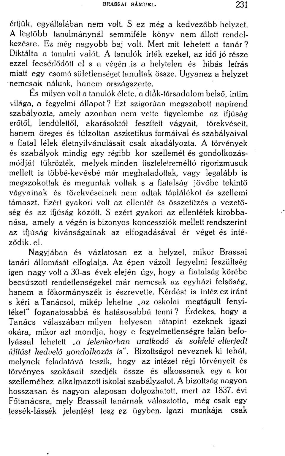 Ugyanez a helyzet nemcsak nálunk, hanem országszerte. És milyen volt a tanulók élete, a diák-társadalom belső, intim világa, a fegyelmi állapot?