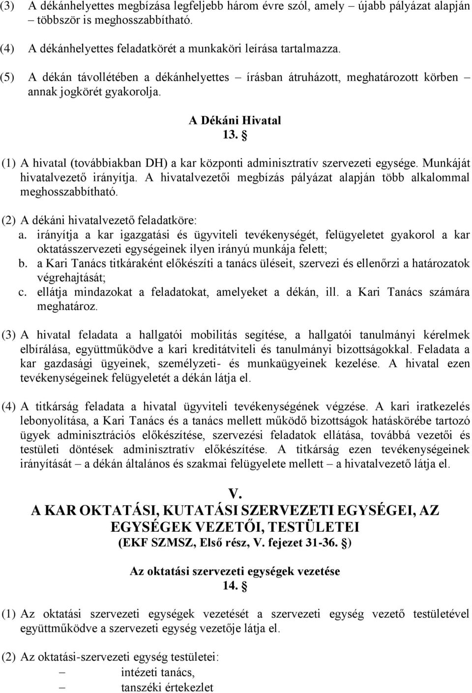 (1) A hivatal (továbbiakban DH) a kar központi adminisztratív szervezeti egysége. Munkáját hivatalvezető irányítja. A hivatalvezetői megbízás pályázat alapján több alkalommal meghosszabbítható.