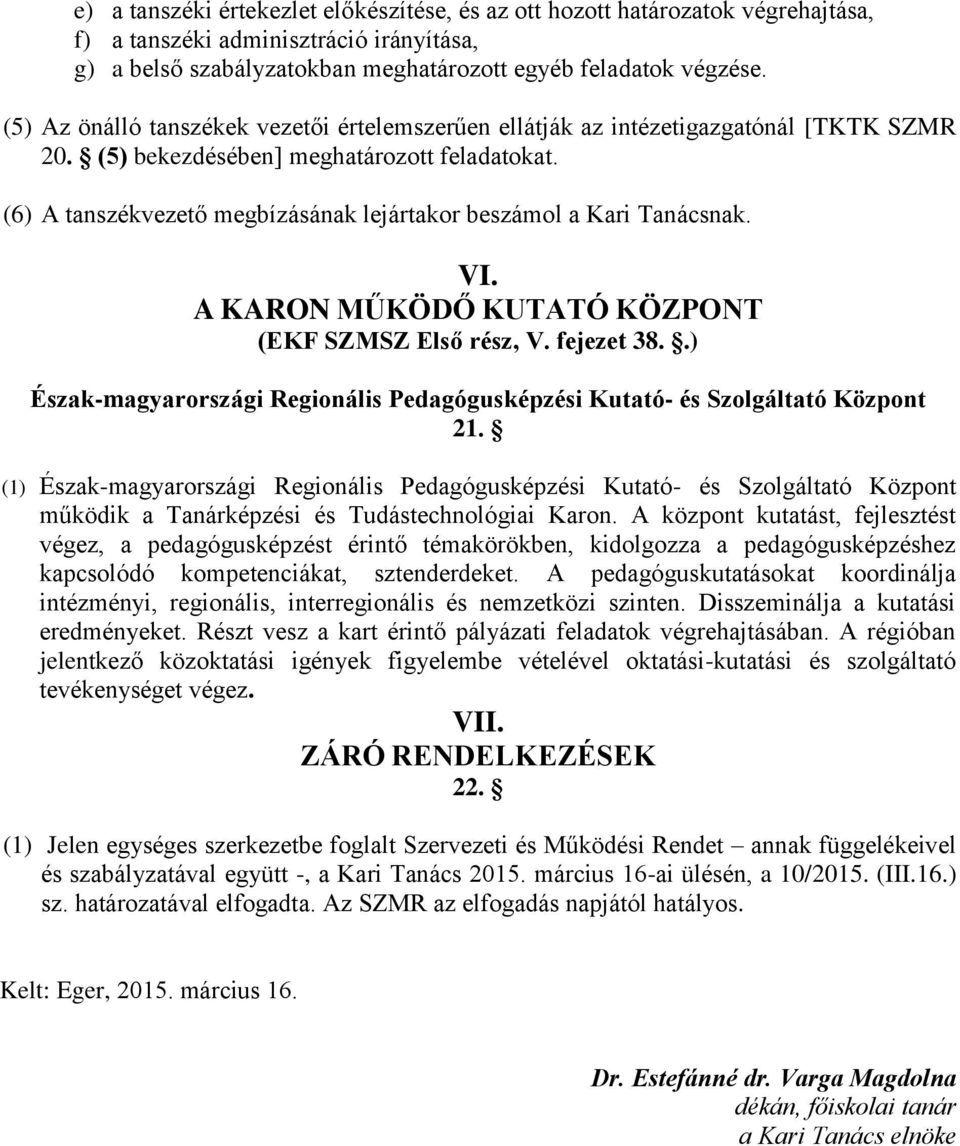 (6) A tanszékvezető megbízásának lejártakor beszámol a Kari Tanácsnak. VI. A KARON MŰKÖDŐ KUTATÓ KÖZPONT (EKF SZMSZ Első rész, V. fejezet 38.