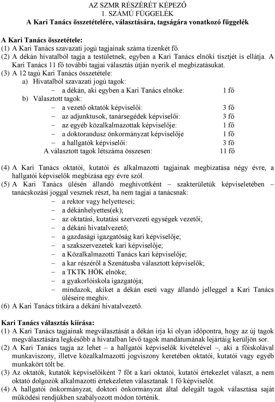 (2) A dékán hivatalból tagja a testületnek, egyben a Kari Tanács elnöki tisztjét is ellátja. A Kari Tanács 11 fő további tagjai választás útján nyerik el megbízatásukat.