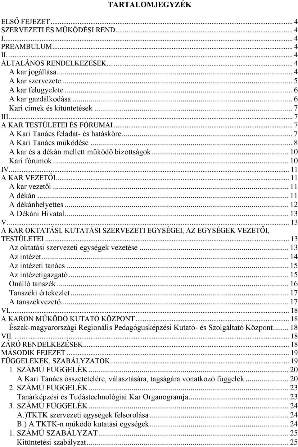 .. 8 A kar és a dékán mellett működő bizottságok... 10 Kari fórumok... 10 IV.... 11 A KAR VEZETŐI... 11 A kar vezetői... 11 A dékán... 11 A dékánhelyettes... 12 A Dékáni Hivatal... 13 V.