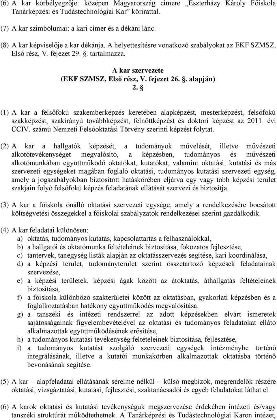 (1) A kar a felsőfokú szakemberképzés keretében alapképzést, mesterképzést, felsőfokú szakképzést, szakirányú továbbképzést, felnőttképzést és doktori képzést az 2011. évi CCIV.