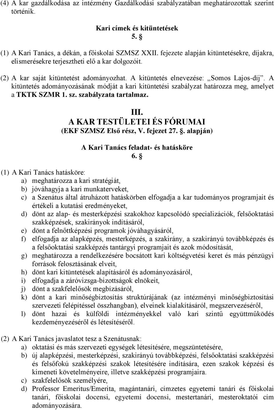 A kitüntetés adományozásának módját a kari kitüntetési szabályzat határozza meg, amelyet a TKTK SZMR 1. sz. szabályzata tartalmaz. III. A KAR TESTÜLETEI ÉS FÓRUMAI (EKF SZMSZ Első rész, V. fejezet 27.