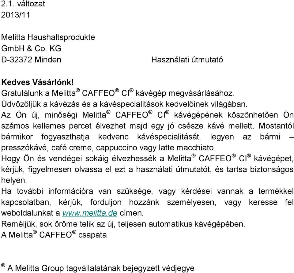 Mostantól bármikor fogyaszthatja kedvenc kávéspecialitását, legyen az bármi presszókávé, café creme, cappuccino vagy latte macchiato.