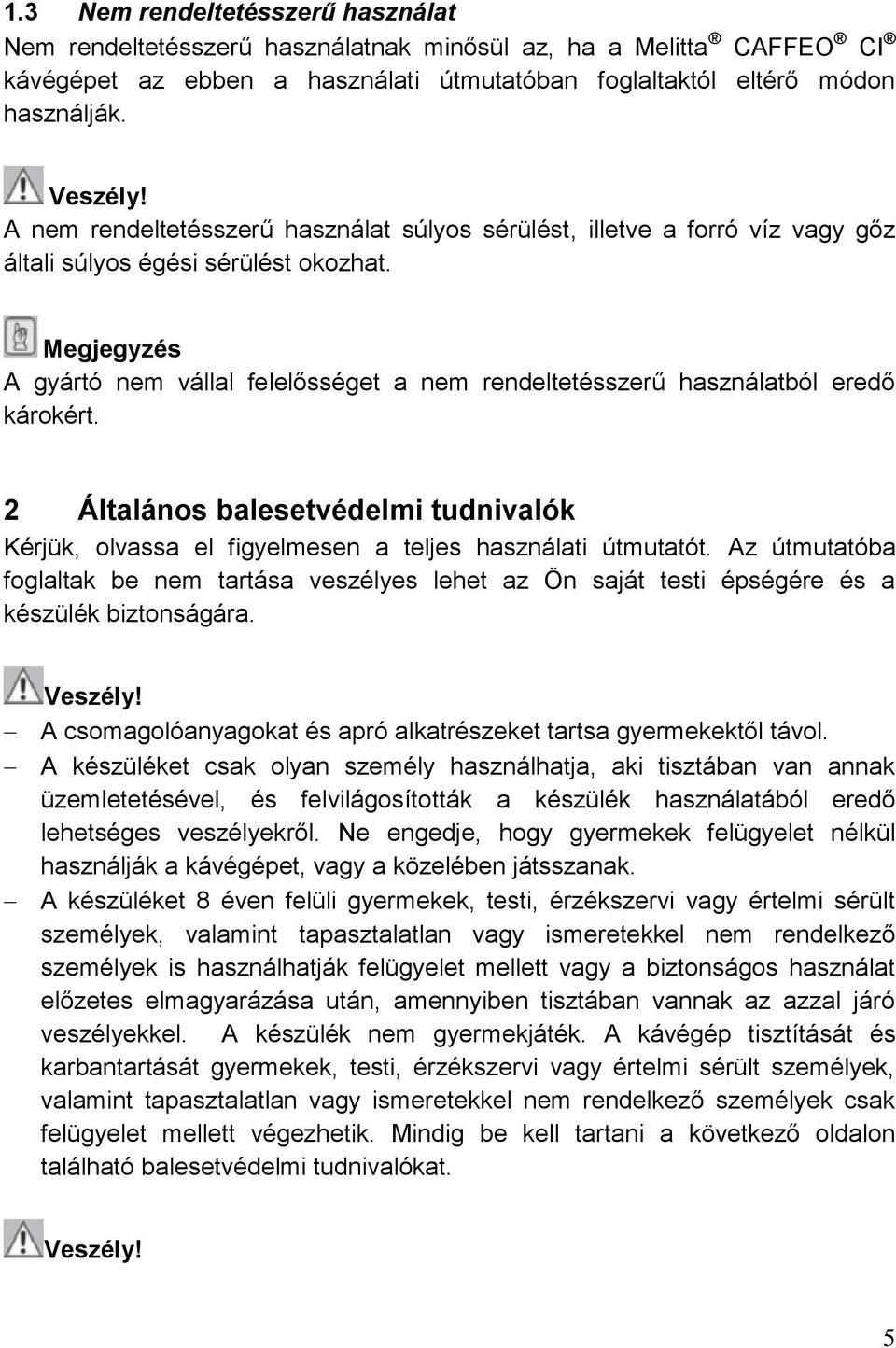 Megjegyzés A gyártó nem vállal felelősséget a nem rendeltetésszerű használatból eredő károkért. 2 Általános balesetvédelmi tudnivalók Kérjük, olvassa el figyelmesen a teljes használati útmutatót.