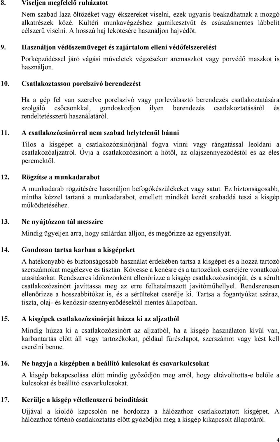 Használjon védőszemüveget és zajártalom elleni védőfelszerelést Porképződéssel járó vágási műveletek végzésekor arcmaszkot vagy porvédő maszkot is használjon. 10.