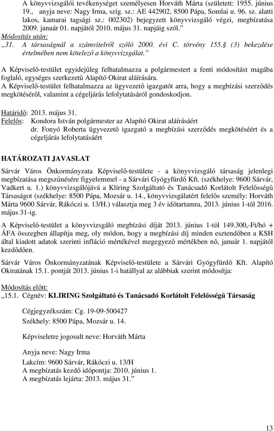 (3) bekezdése értelmében nem kötelező a könyvvizsgálat. A Képviselő-testület egyidejűleg felhatalmazza a polgármestert a fenti módosítást magába foglaló, egységes szerkezetű Alapító Okirat aláírására.