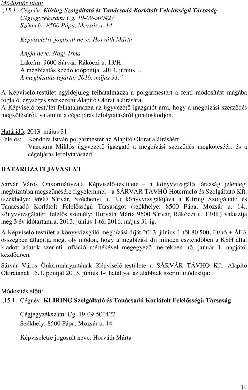 A Képviselő-testület egyidejűleg felhatalmazza a polgármestert a fenti módosítást magába foglaló, egységes szerkezetű Alapító Okirat aláírására.