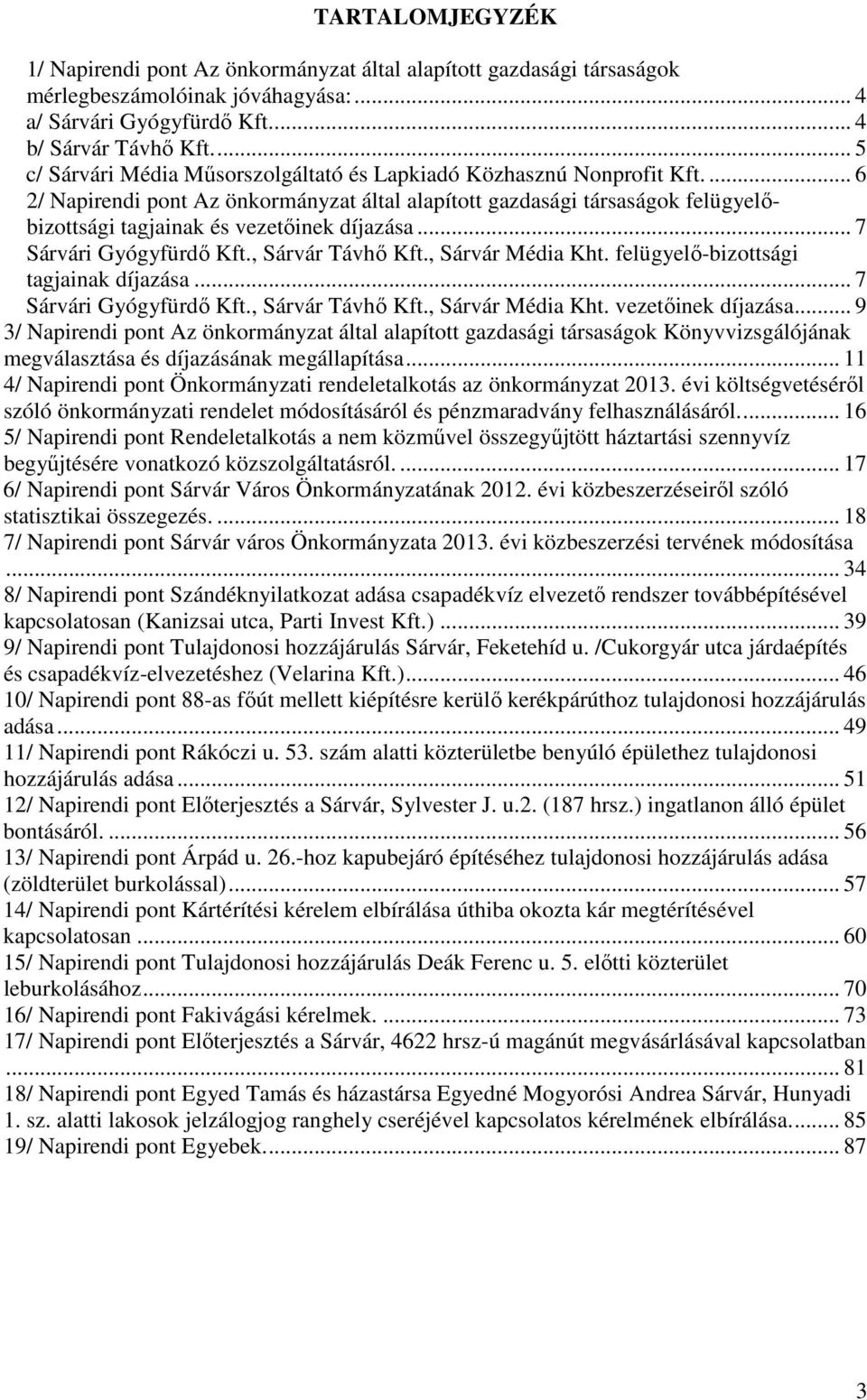 ... 6 2/ Napirendi pont Az önkormányzat által alapított gazdasági társaságok felügyelőbizottsági tagjainak és vezetőinek díjazása... 7 Sárvári Gyógyfürdő Kft., Sárvár Távhő Kft., Sárvár Média Kht.