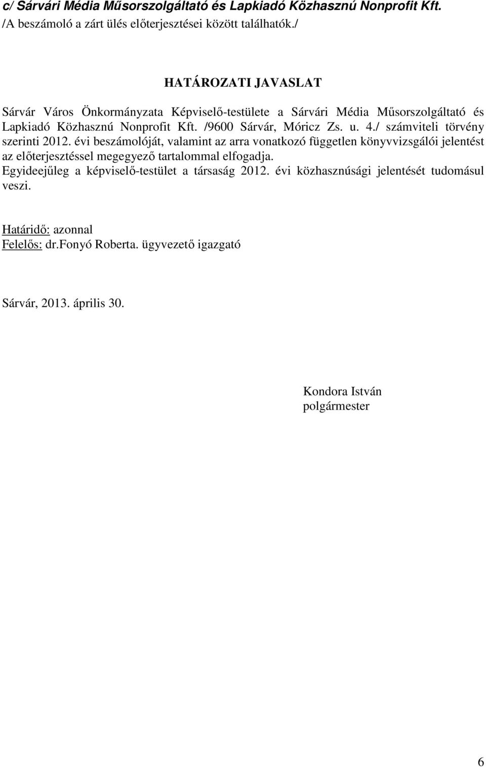 / számviteli törvény szerinti 2012. évi beszámolóját, valamint az arra vonatkozó független könyvvizsgálói jelentést az előterjesztéssel megegyező tartalommal elfogadja.