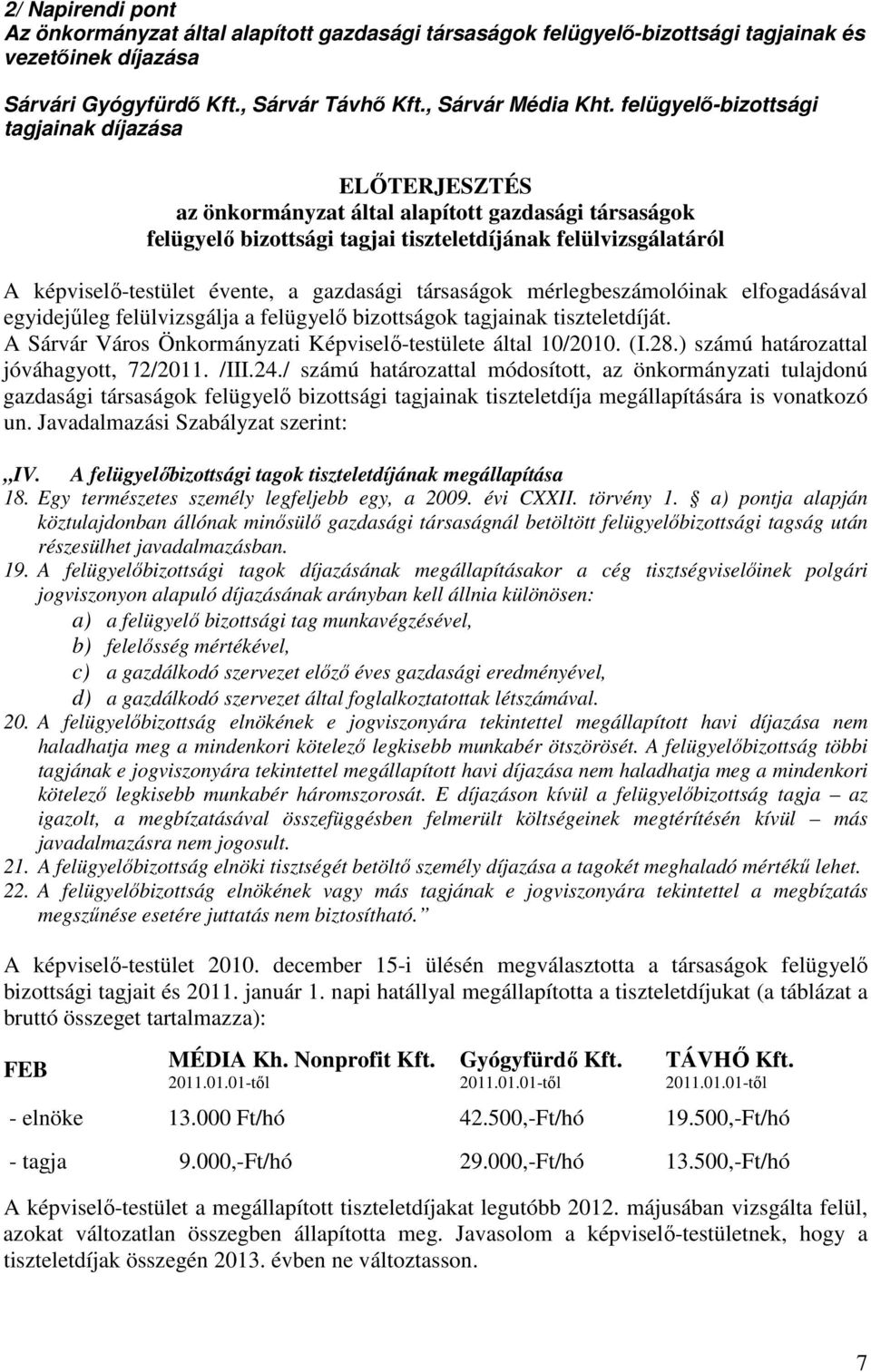 a gazdasági társaságok mérlegbeszámolóinak elfogadásával egyidejűleg felülvizsgálja a felügyelő bizottságok tagjainak tiszteletdíját. A Sárvár Város Önkormányzati Képviselő-testülete által 10/2010.