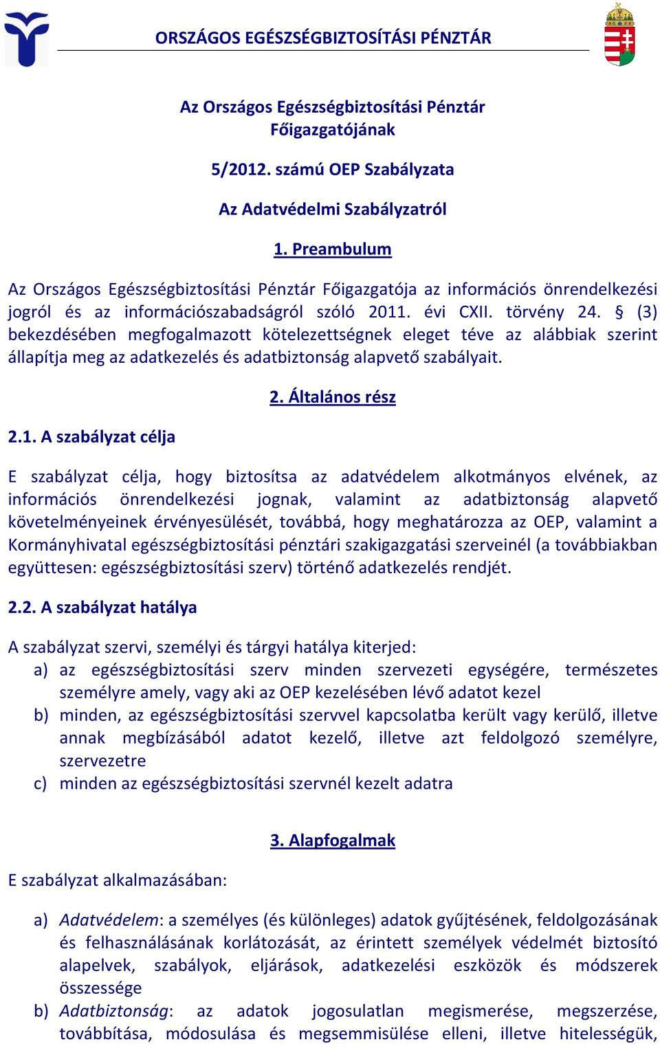 (3) bekezdésében megfogalmazott kötelezettségnek eleget téve az alábbiak szerint állapítja meg az adatkezelés és adatbiztonság alapvető szabályait. 2.1. A szabályzat célja 2.