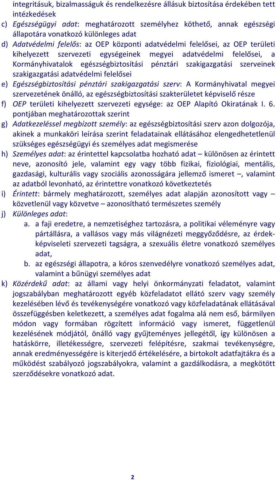 szakigazgatási szerveinek szakigazgatási adatvédelmi felelősei e) Egészségbiztosítási pénztári szakigazgatási szerv: A Kormányhivatal megyei szervezetének önálló, az egészségbiztosítási szakterületet