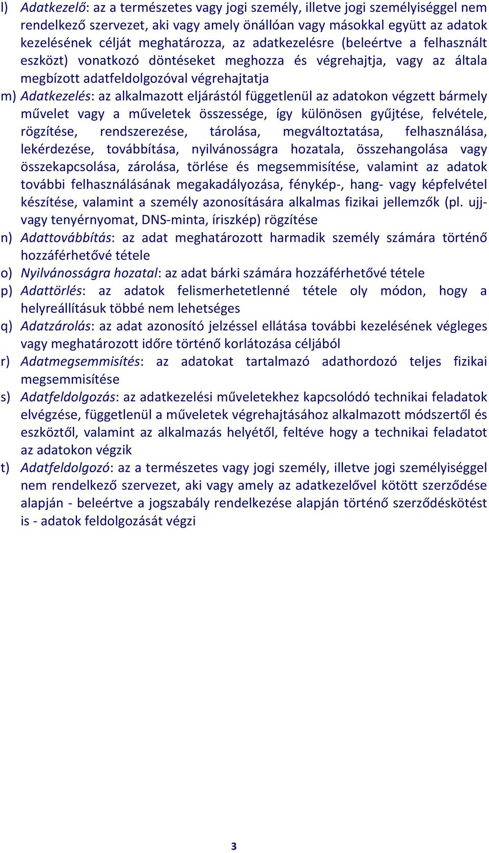 függetlenül az adatokon végzett bármely művelet vagy a műveletek összessége, így különösen gyűjtése, felvétele, rögzítése, rendszerezése, tárolása, megváltoztatása, felhasználása, lekérdezése,