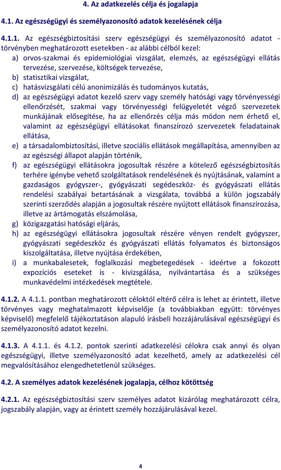 1. Az egészségbiztosítási szerv egészségügyi és személyazonosító adatot törvényben meghatározott esetekben az alábbi célból kezel: a) orvos szakmai és epidemiológiai vizsgálat, elemzés, az