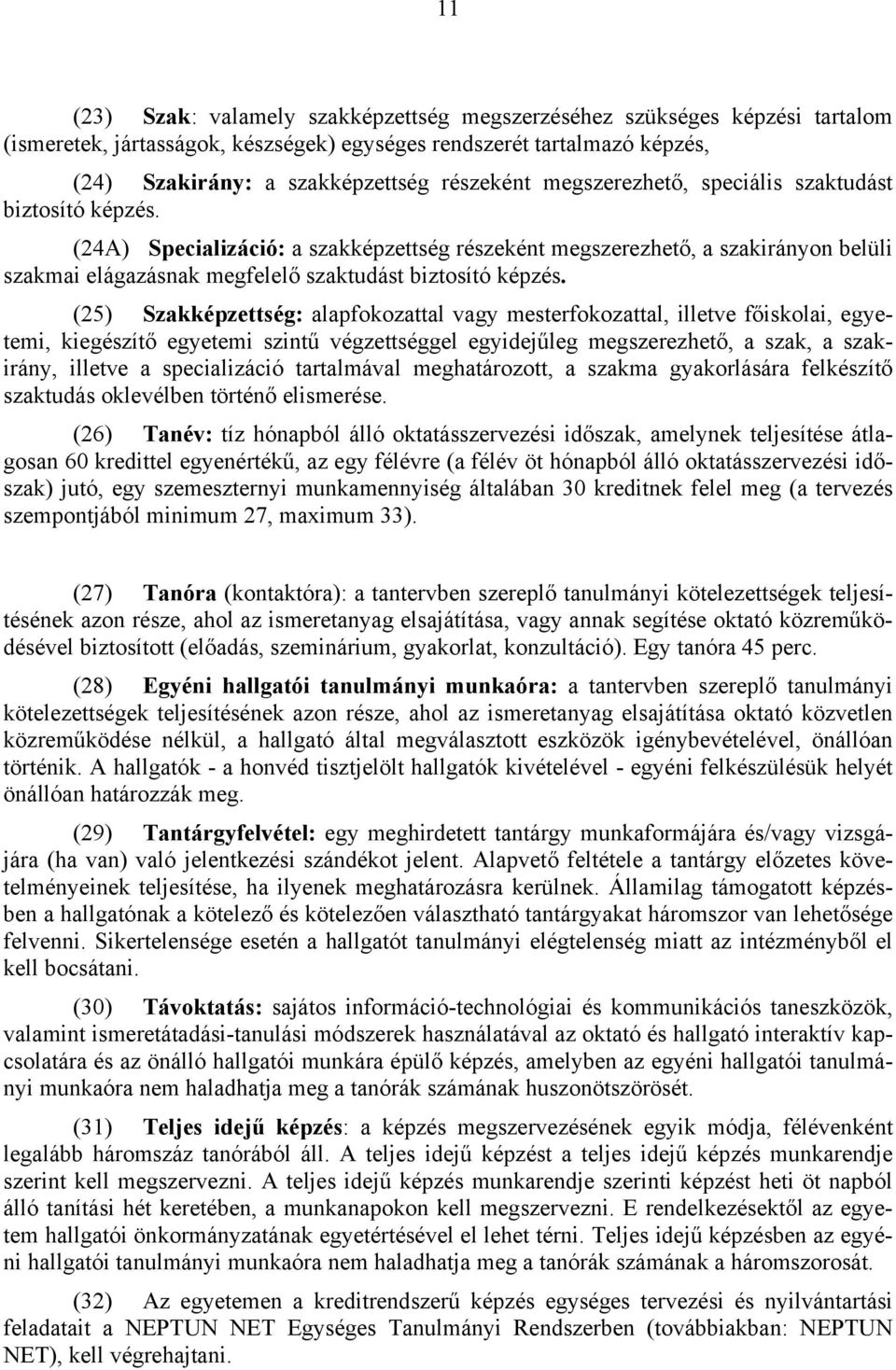 (25) Szakképzettség: alapfokozattal vagy mesterfokozattal, illetve főiskolai, egyetemi, kiegészítő egyetemi szintű végzettséggel egyidejűleg megszerezhető, a szak, a szakirány, illetve a