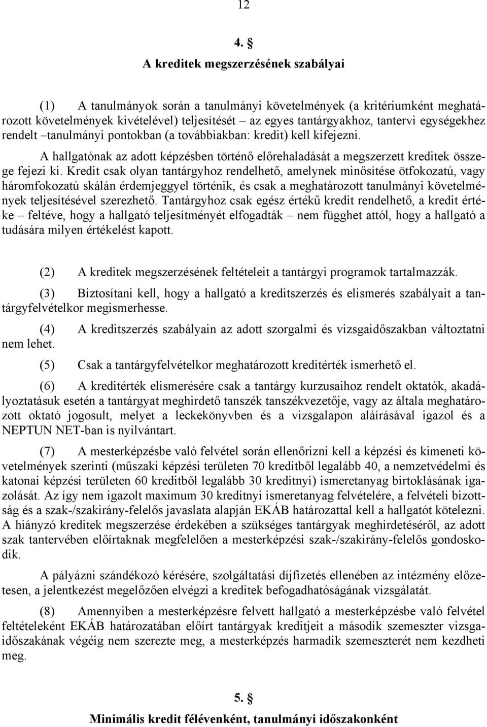 Kredit csak olyan tantárgyhoz rendelhető, amelynek minősítése ötfokozatú, vagy háromfokozatú skálán érdemjeggyel történik, és csak a meghatározott tanulmányi követelmények teljesítésével szerezhető.