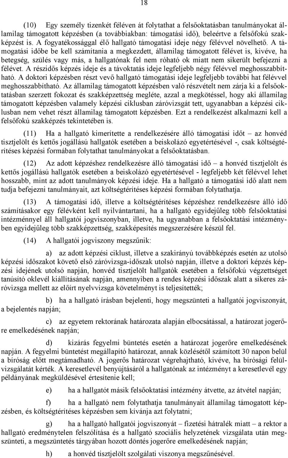 A támogatási időbe be kell számítania a megkezdett, államilag támogatott félévet is, kivéve, ha betegség, szülés vagy más, a hallgatónak fel nem róható ok miatt nem sikerült befejezni a félévet.