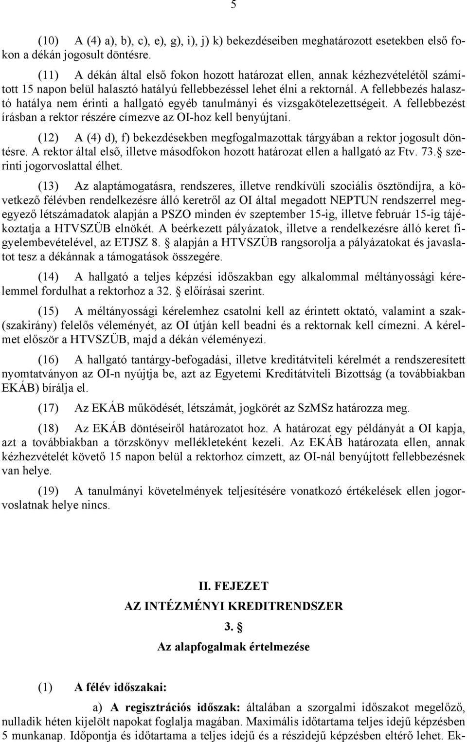 A fellebbezés halasztó hatálya nem érinti a hallgató egyéb tanulmányi és vizsgakötelezettségeit. A fellebbezést írásban a rektor részére címezve az OI-hoz kell benyújtani.