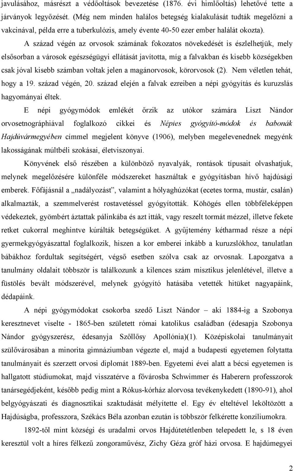 A század végén az orvosok számának fokozatos növekedését is észlelhetjük, mely elsősorban a városok egészségügyi ellátását javította, míg a falvakban és kisebb községekben csak jóval kisebb számban