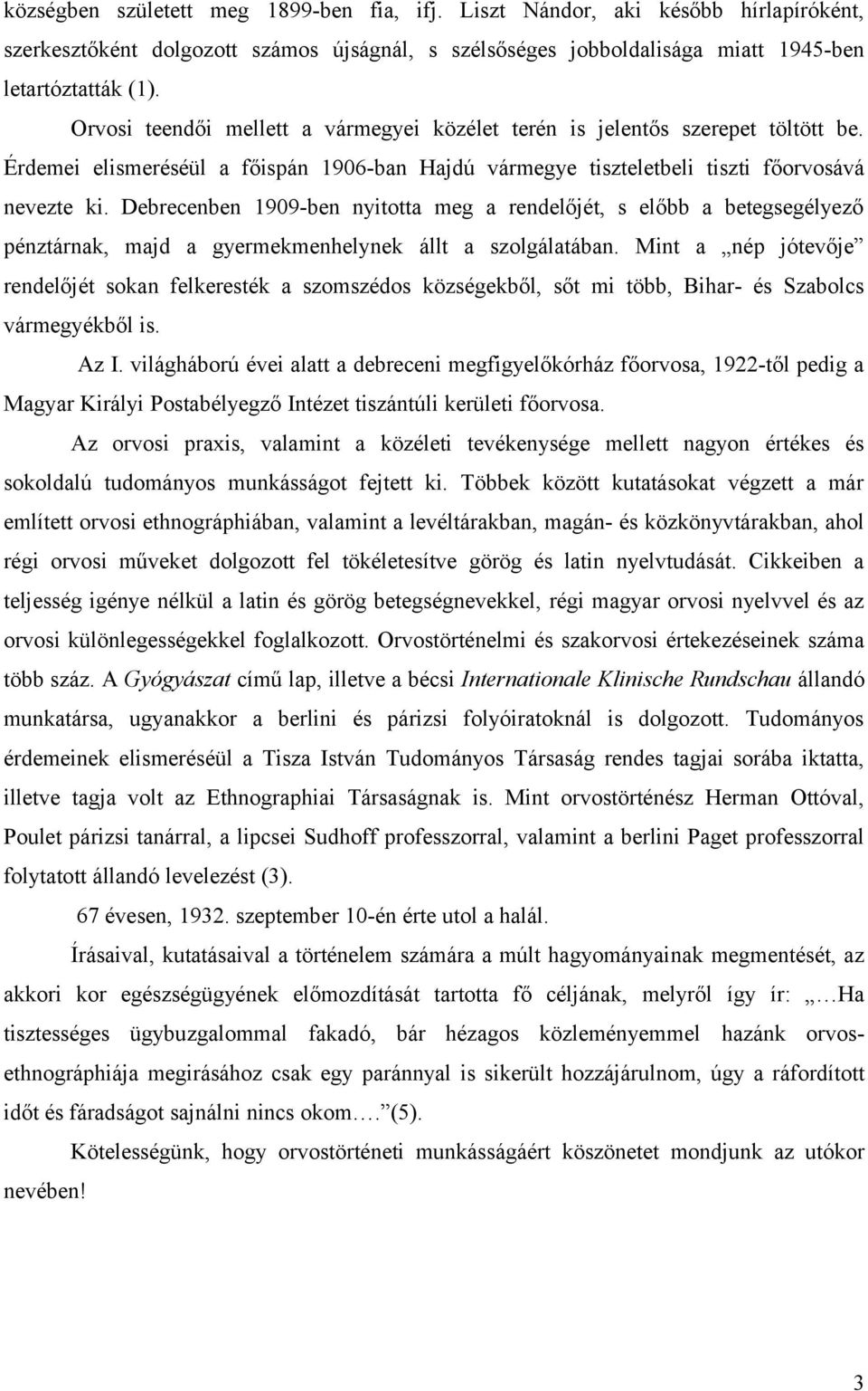 Debrecenben 1909-ben nyitotta meg a rendelőjét, s előbb a betegsegélyező pénztárnak, majd a gyermekmenhelynek állt a szolgálatában.