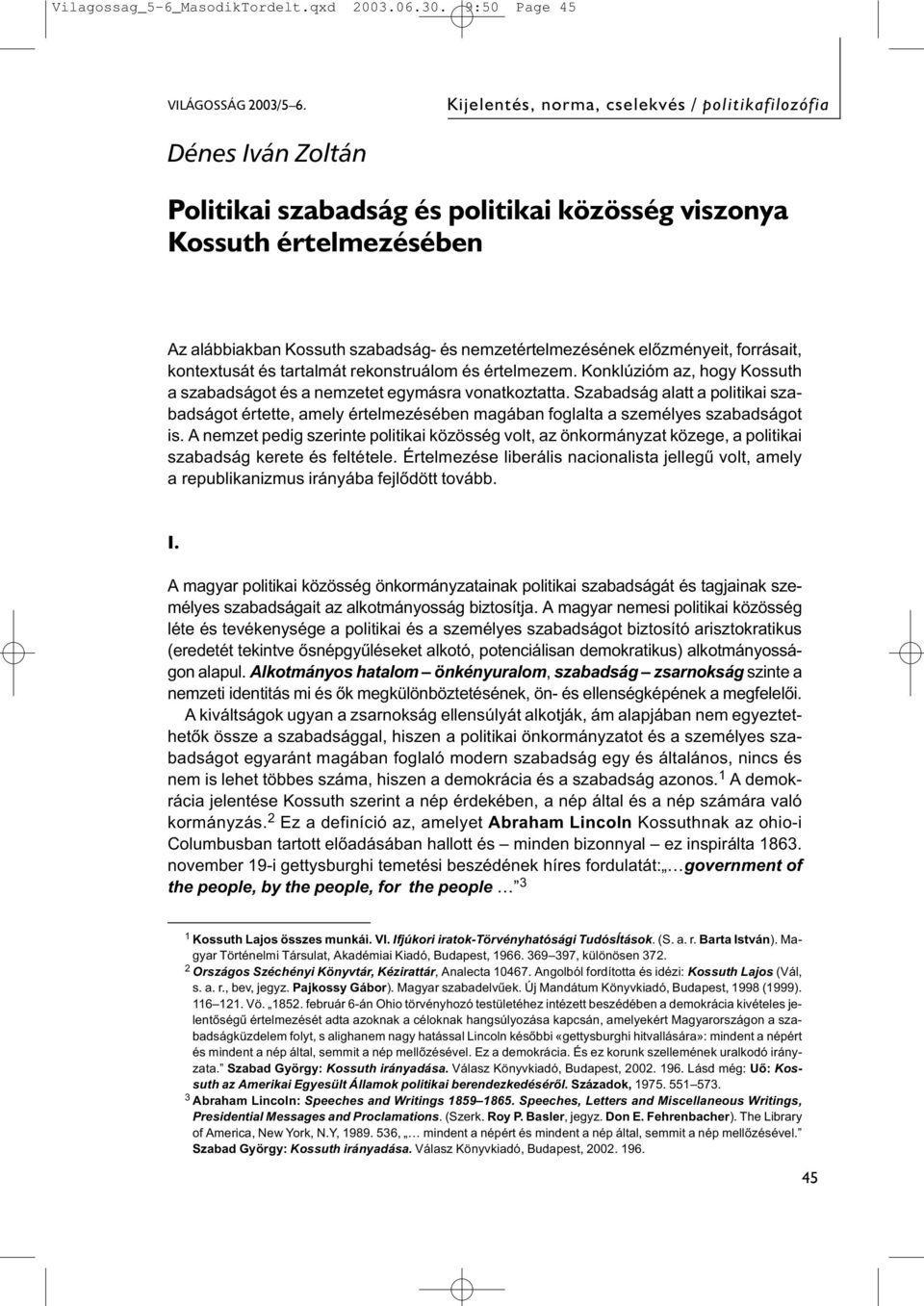 előzményeit, forrásait, kontextusát és tartalmát rekonstruálom és értelmezem. Konklúzióm az, hogy Kossuth a szabadságot és a nemzetet egymásra vonatkoztatta.