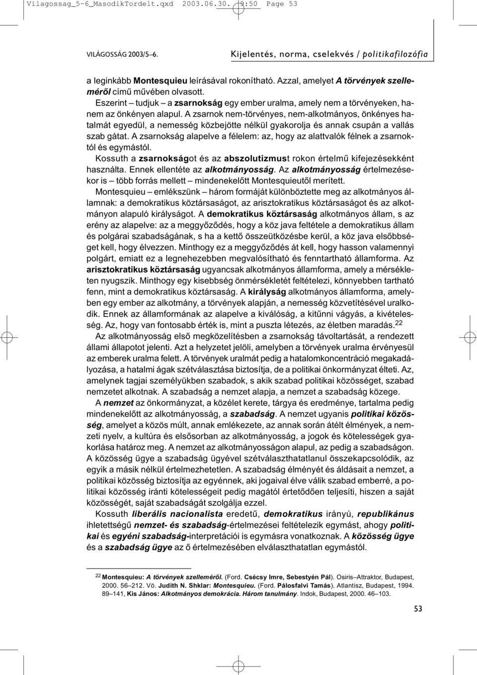 A zsarnok nem-törvényes, nem-alkotmányos, önkényes hatalmát egyedül, a nemesség közbejötte nélkül gyakorolja és annak csupán a vallás szab gátat.