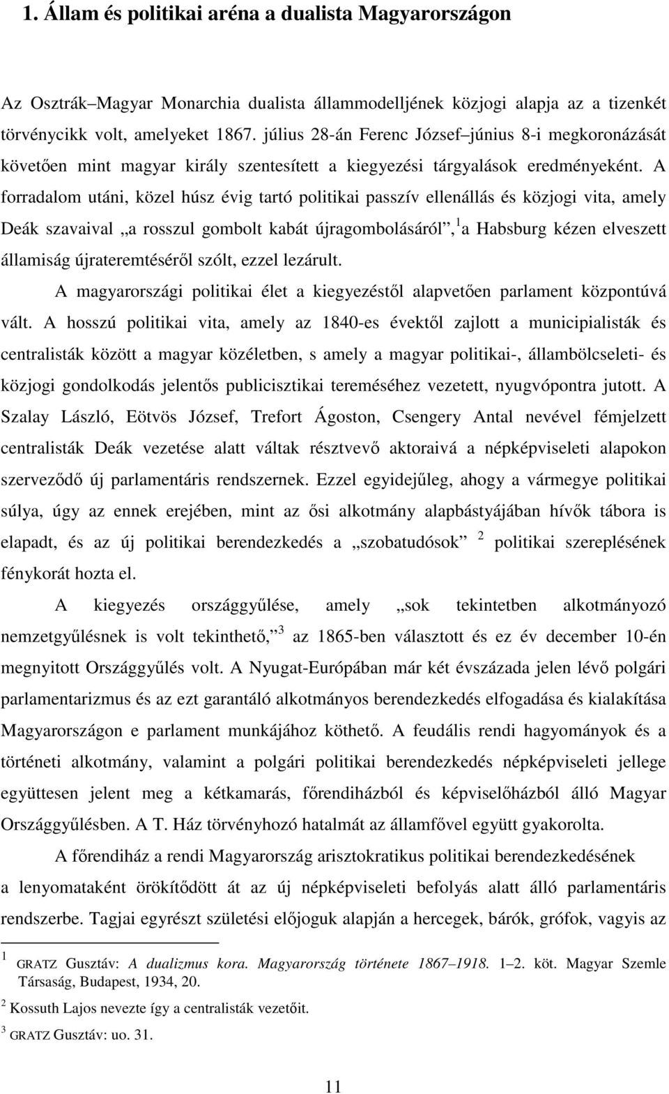 A forradalom utáni, közel húsz évig tartó politikai passzív ellenállás és közjogi vita, amely Deák szavaival a rosszul gombolt kabát újragombolásáról, 1 a Habsburg kézen elveszett államiság